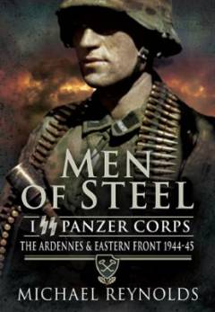 Men of steel : I SS Panzer Corps : the Ardennes and Eastern Front 1944-45