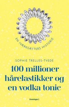 100 millioner hårelastikker og en vodkatonic : en iværksætters historie