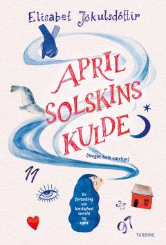 Aprilsolskinskulde (noget helt særligt) : en fortælling om kærlighed, vanvid og trøst