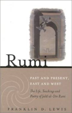 Rumi : past and present, East and West : the life, teaching and poetry of Jalâl al-Din Rumi