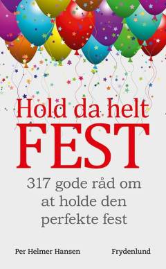 Hold da helt fest : 317 gode råd om at holde den perfekte fest