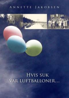 Hvis suk var luftballoner : tre tyske flygtninges fiktive dagbøger om flugten fra hjemstavnen og opholdet i flygtningelejren Rye i Danmark