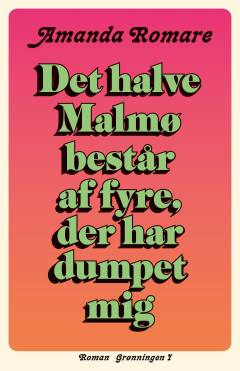 Det halve Malmø består af fyre, der har dumpet mig : en roman