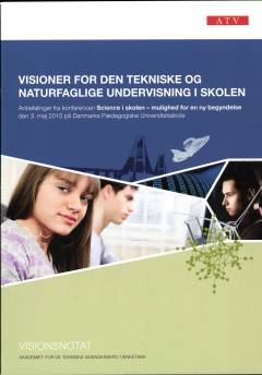 Visioner for den tekniske og naturfaglige undervisning i skolen : anbefalinger fra konferencen Science i skolen - mulighed for en ny begyndelse, den 3. maj 2010 på Danmarks Pædagogiske Universitetsskole : visionsnotat
