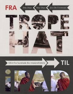 Fra tropehat til iPad : glimt fra hundrede års missionshistorie