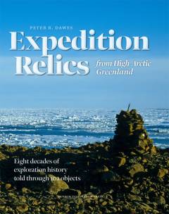 Expedition relics from High Arctic Greenland : eight decades of exploration history told through 102 objects