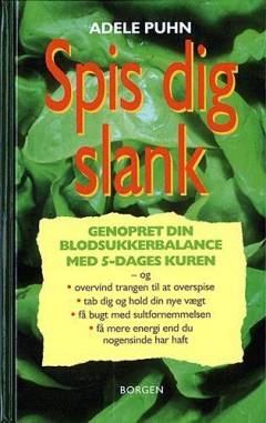 Spis dig slank : genopret din blodsukkerbalance med 5-dages kuren og overvind trangen til at overspise, tab dig og hold din nye vægt, få bugt med sultfornemmelsen, få mere energi end du nogensinde har haft