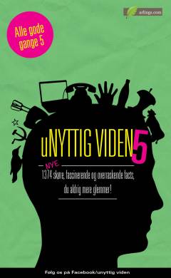 Unyttig viden 5 : nye 1374 skøre, fascinerende og overraskende facts, du aldrig mere glemmer! : alle gode gange 5