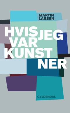 Hvis jeg var kunstner : (kontrafaktiv selvbiografi)