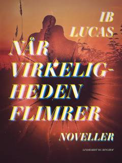 Når virkeligheden flimrer : noveller