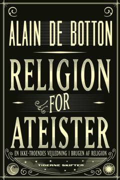 Religion for ateister : en ikke-troendes vejledning i brugen af religion