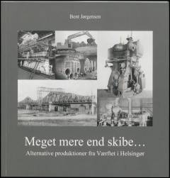 Meget mere end skibe : alternative produktioner fra Værftet i Helsingør