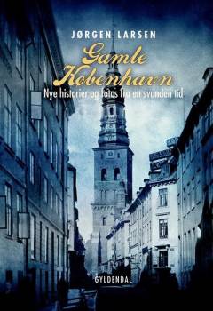 Gamle København : nye historier og fotos fra en svunden tid