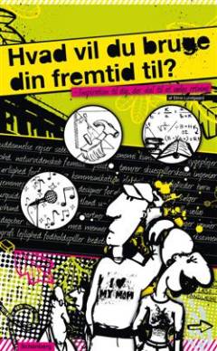 Hvad vil du bruge din fremtid til? : inspiration til dig, der skal vælge retning