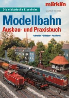 Modellbahn Ausbau- und Praxisbuch : aufrüsten, beladen, patinieren
