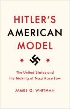 Hitler's American model : The United States and the making of Nazi race law