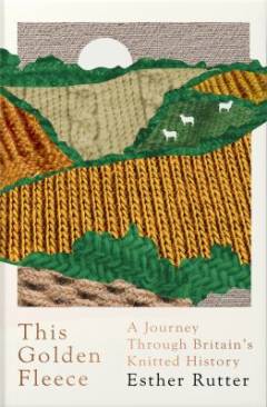 This golden fleece : a journey through Britain's knitted history