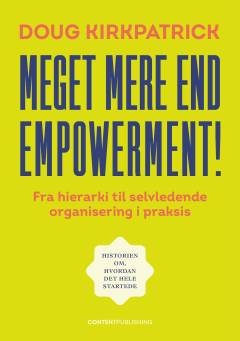Meget mere end empowerment! : fra hierarki til selvledende organisering i praksis : historien om, hvordan det hele startede