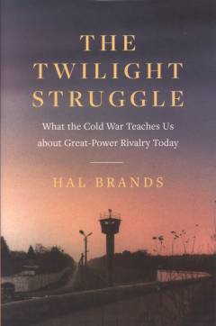 The twilight struggle : what the Cold War teaches us about great-power rivalry today