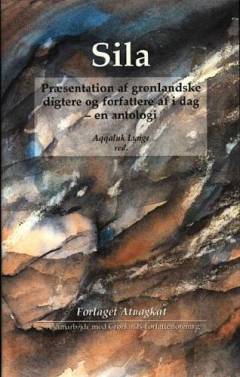 Sila : præsentation af grønlandske digtere og forfattere af i dag : en antologi