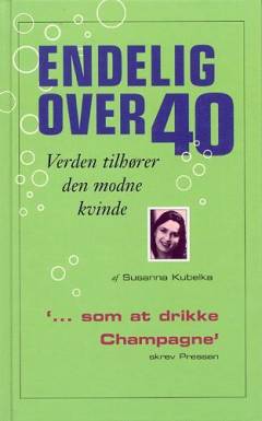 Endelig over fyrre : verden tilhører den modne kvinde