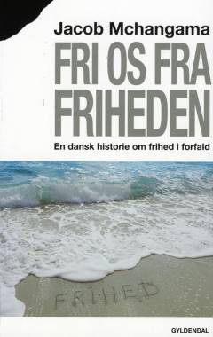 Fri os fra friheden : en dansk historie om frihed i forfald