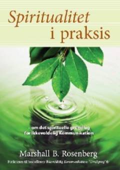 Spiritualitet i praksis : om det spirituelle grundlag for ikkevoldelig kommunikation