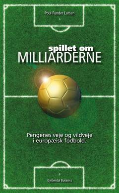 Spillet om milliarderne : pengenes veje og vildveje i europæisk fodbold
