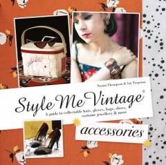 Style me vintage - accessories : a guide to collectable hats, gloves, bags, shoes, costume jewellery & more