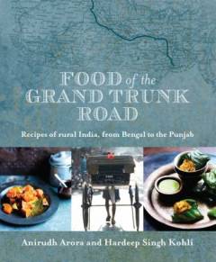 Food of the Grand Trunk Road : recipes of rural India, from Bengal to the Punjab