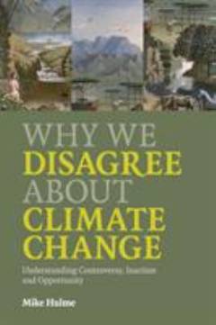 Why we disagree about climate change : understanding controversy, inaction and opportunity