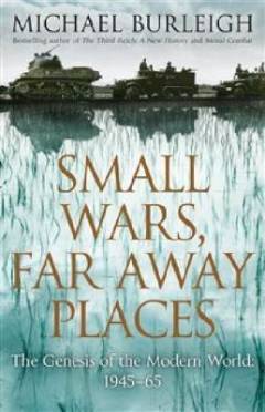 Small wars, faraway places : the genesis of the modern world : 1945-65