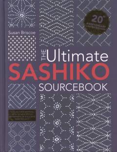 The ultimate sashiko sourcebook : collector's edition with 12 new stitch patterns plus exclusive new project