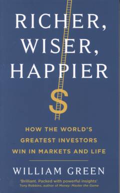 Richer, wiser, happier : how the world's greatest investors win in markets and life