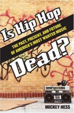 Is hip hop dead? : the past, present and future of America's most wanted music