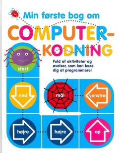 Min første bog om computerkodning : fuld af aktiviteter og øvelser, som kan lære dig at programmere