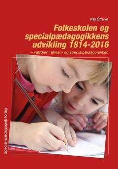 Folkeskolen og specialpædagogikkens udvikling 1814-2016 : værdier i almen- og specialpædagogikken