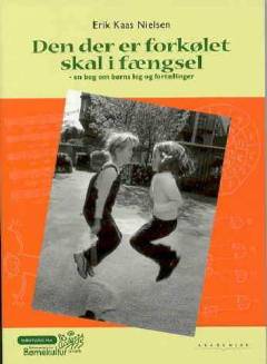 Den der er forkølet skal i fængsel : en bog om børns leg og fortællinger : en udvalgt og redigeret samling af artikler skrevet i årene 1967-1999