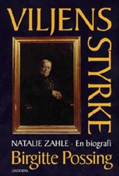 Viljens styrke : Natalie Zahle - en biografi om dannelse, køn og magtfuldkommenhed