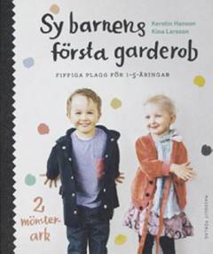 Sy barnens första garderob : fiffiga plagg för 1-5-åringar