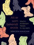 Alt er som bekendt erotik : Martin Andersen Nexøs liv og værk
