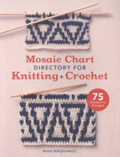Mosaic chart directory for knitting + crochet : 75 geometric designs