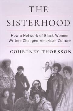 The sisterhood : how a network of Black women writers changed American culture