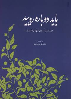 Bāyad dubārah rūyīd : guzīdah-i surūdah'hā-yi Shahnām Dādgustar