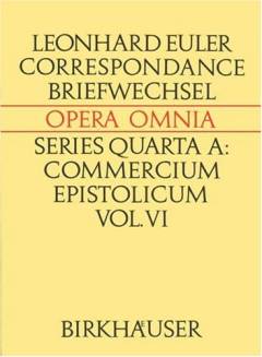 Leonhardi Euleri Opera omnia : sub auspiciis Societatis Scientiarum Naturalium Helveticae. Series 4A : Commercium epistolicum