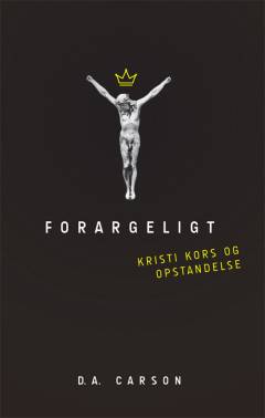 Forargeligt : Kristi kors og opstandelse