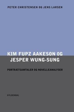 Kim Fupz Aakeson og Jesper Wung-Sung : portrætsamtaler og novelleanalyser