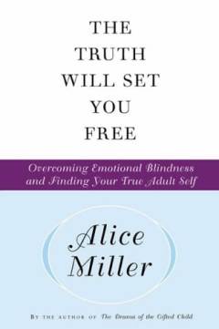 The truth will set you free : overcoming emotional blindness and finding your true adult self