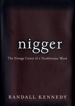 Nigger : the strange career of a troublesome word