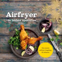 Airfryer : de bedste opskrifter : den eneste airfryer-kogebog, du behøver
